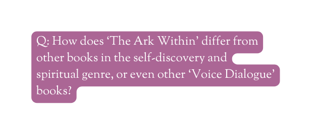 Q How does The Ark Within differ from other books in the self discovery and spiritual genre or even other Voice Dialogue books